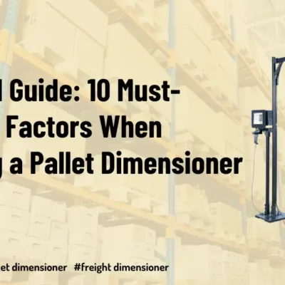 Essential Guide-10 Must-Consider Factors When Choosing a Pallet Dimensioner