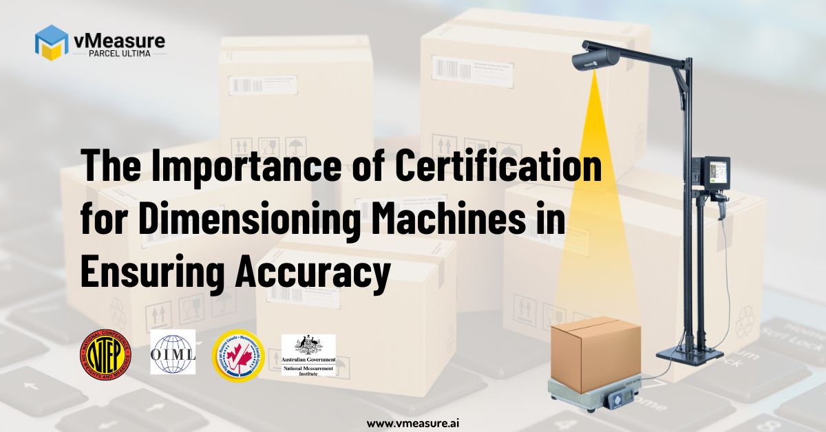 The Importance of Certification for Dimensioning Machines in Ensuring Accuracy